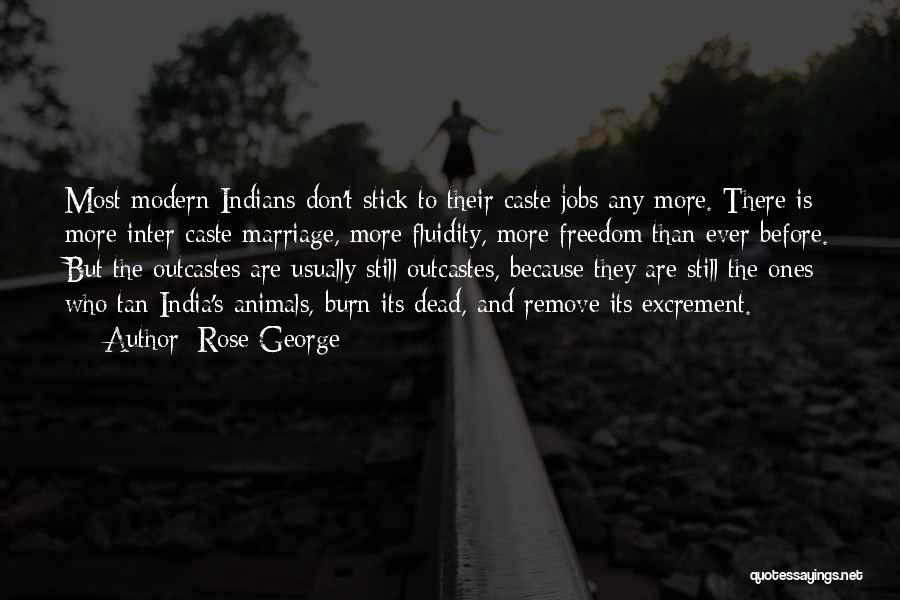 Rose George Quotes: Most Modern Indians Don't Stick To Their Caste Jobs Any More. There Is More Inter-caste Marriage, More Fluidity, More Freedom