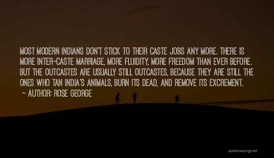 Rose George Quotes: Most Modern Indians Don't Stick To Their Caste Jobs Any More. There Is More Inter-caste Marriage, More Fluidity, More Freedom