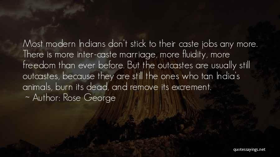 Rose George Quotes: Most Modern Indians Don't Stick To Their Caste Jobs Any More. There Is More Inter-caste Marriage, More Fluidity, More Freedom