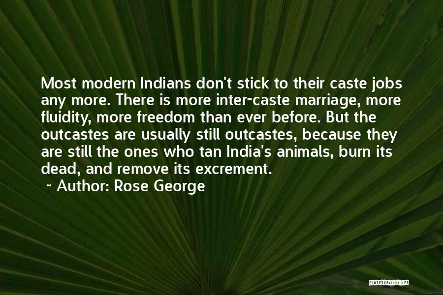 Rose George Quotes: Most Modern Indians Don't Stick To Their Caste Jobs Any More. There Is More Inter-caste Marriage, More Fluidity, More Freedom