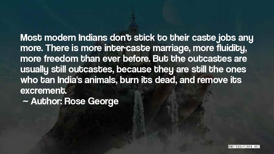 Rose George Quotes: Most Modern Indians Don't Stick To Their Caste Jobs Any More. There Is More Inter-caste Marriage, More Fluidity, More Freedom