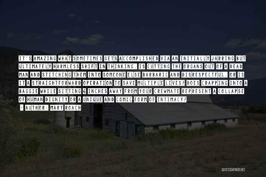 Mary Roach Quotes: It's Amazing What Sometimes Gets Accomplished Via An Initially Jarring But Ultimately Harmless Shift In Thinking. Is Cutting The Organs