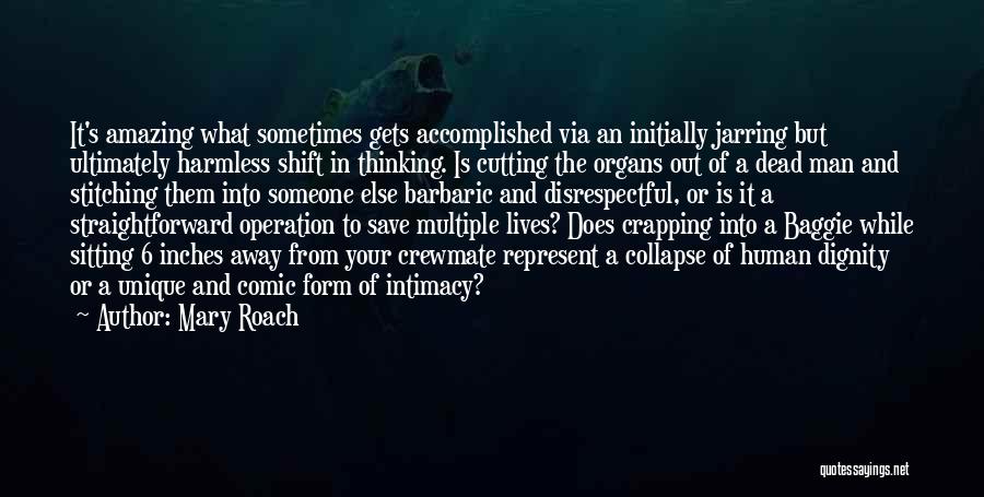 Mary Roach Quotes: It's Amazing What Sometimes Gets Accomplished Via An Initially Jarring But Ultimately Harmless Shift In Thinking. Is Cutting The Organs