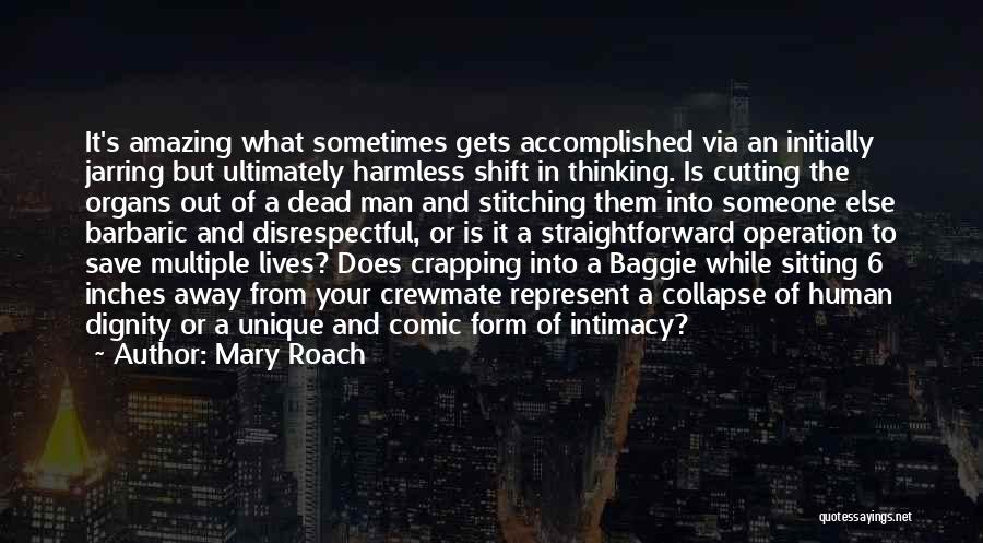 Mary Roach Quotes: It's Amazing What Sometimes Gets Accomplished Via An Initially Jarring But Ultimately Harmless Shift In Thinking. Is Cutting The Organs