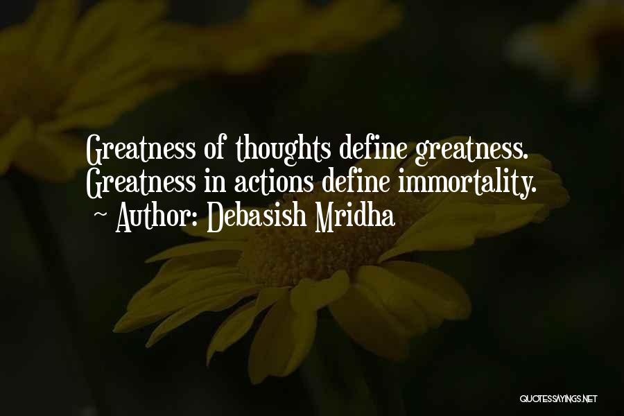 Debasish Mridha Quotes: Greatness Of Thoughts Define Greatness. Greatness In Actions Define Immortality.