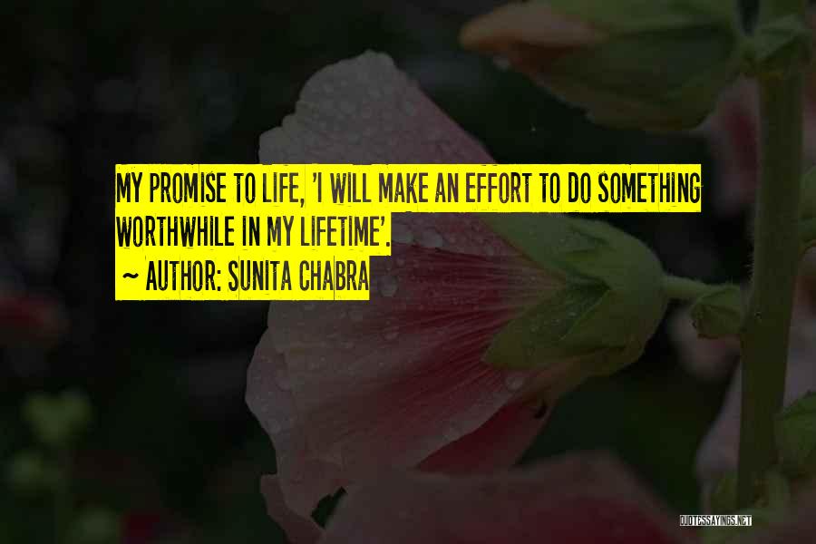 Sunita Chabra Quotes: My Promise To Life, 'i Will Make An Effort To Do Something Worthwhile In My Lifetime'.