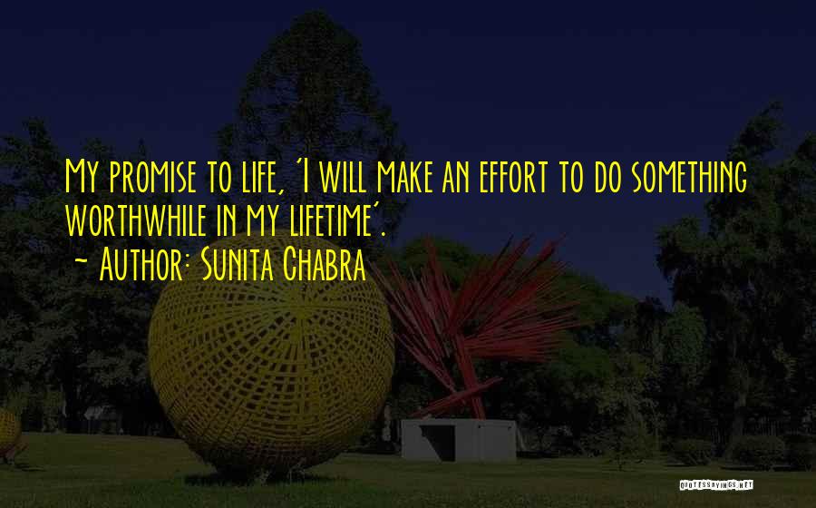 Sunita Chabra Quotes: My Promise To Life, 'i Will Make An Effort To Do Something Worthwhile In My Lifetime'.