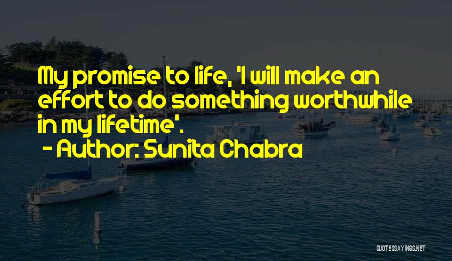 Sunita Chabra Quotes: My Promise To Life, 'i Will Make An Effort To Do Something Worthwhile In My Lifetime'.