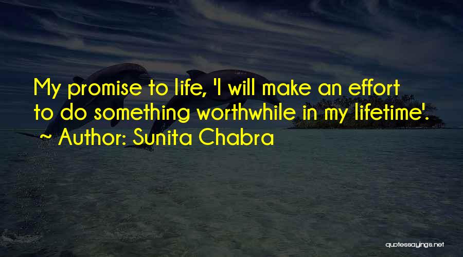 Sunita Chabra Quotes: My Promise To Life, 'i Will Make An Effort To Do Something Worthwhile In My Lifetime'.