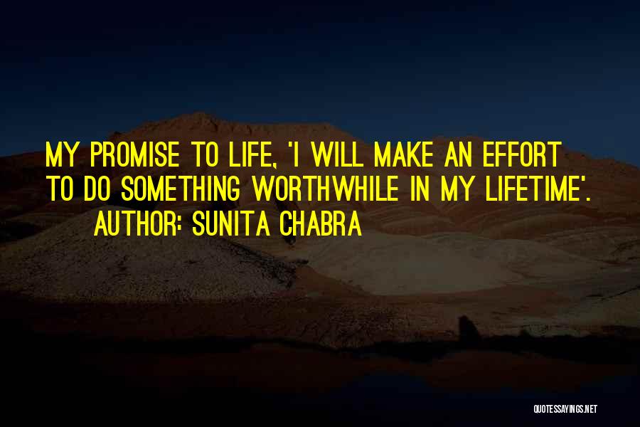 Sunita Chabra Quotes: My Promise To Life, 'i Will Make An Effort To Do Something Worthwhile In My Lifetime'.