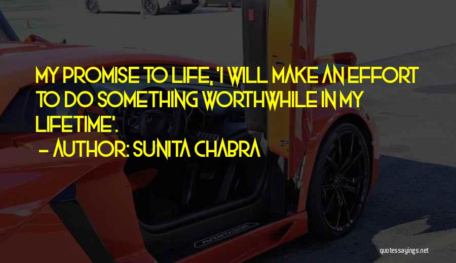 Sunita Chabra Quotes: My Promise To Life, 'i Will Make An Effort To Do Something Worthwhile In My Lifetime'.