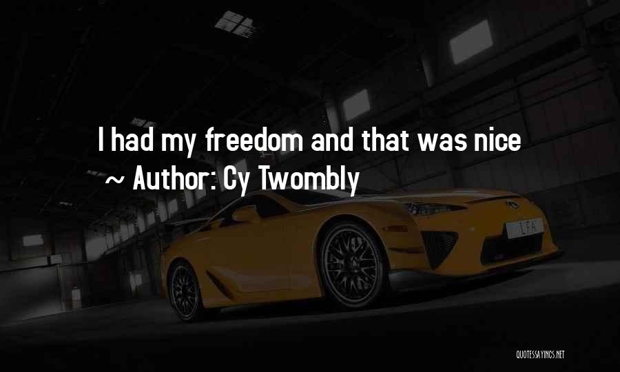 Cy Twombly Quotes: I Had My Freedom And That Was Nice