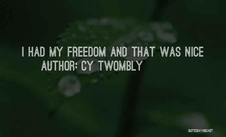Cy Twombly Quotes: I Had My Freedom And That Was Nice