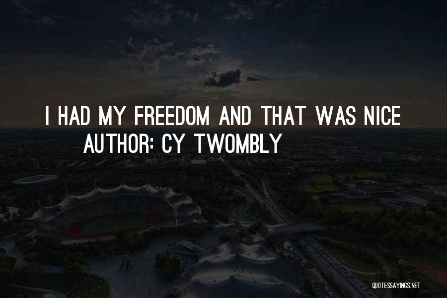 Cy Twombly Quotes: I Had My Freedom And That Was Nice