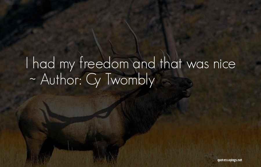 Cy Twombly Quotes: I Had My Freedom And That Was Nice