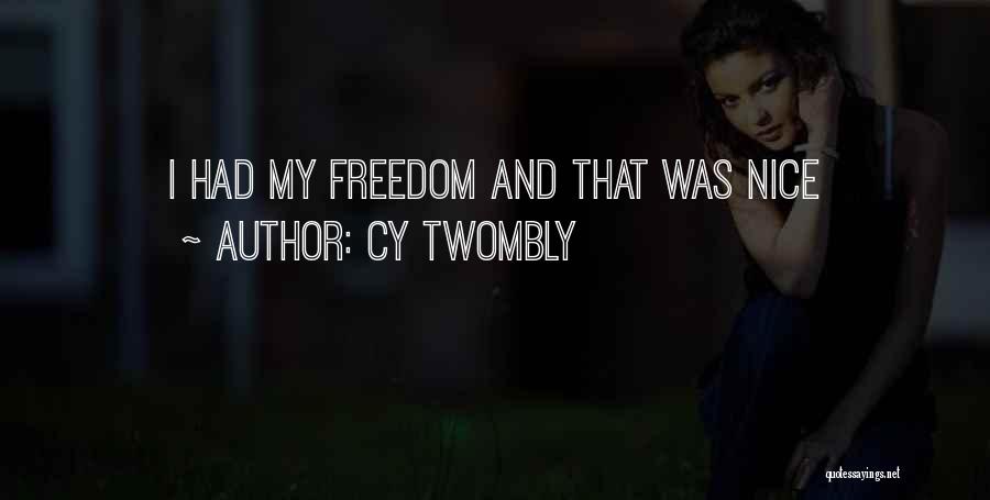 Cy Twombly Quotes: I Had My Freedom And That Was Nice