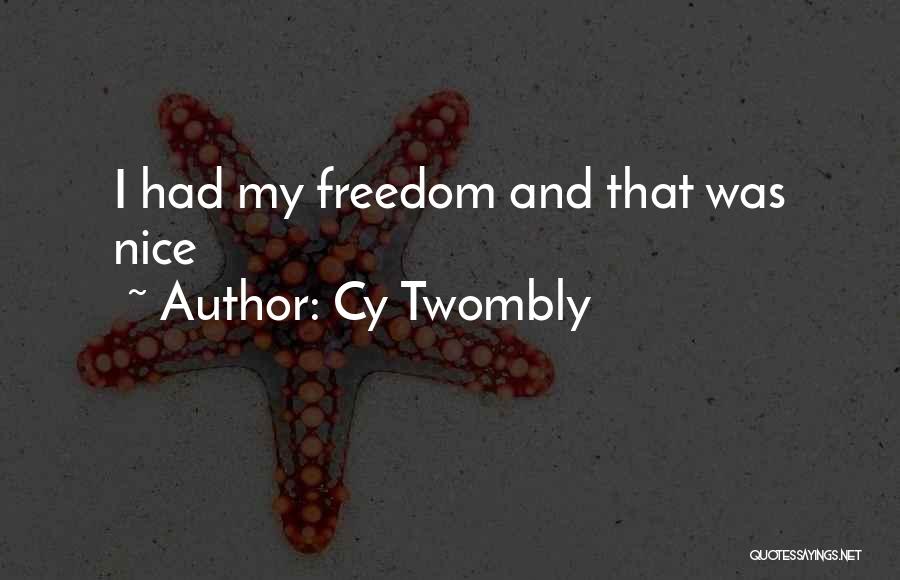 Cy Twombly Quotes: I Had My Freedom And That Was Nice