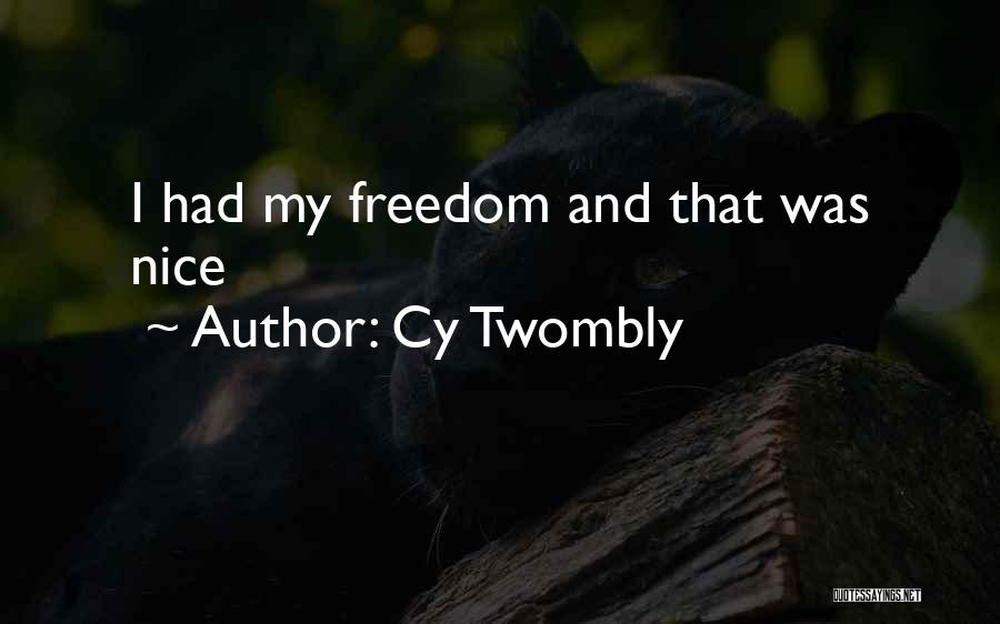 Cy Twombly Quotes: I Had My Freedom And That Was Nice
