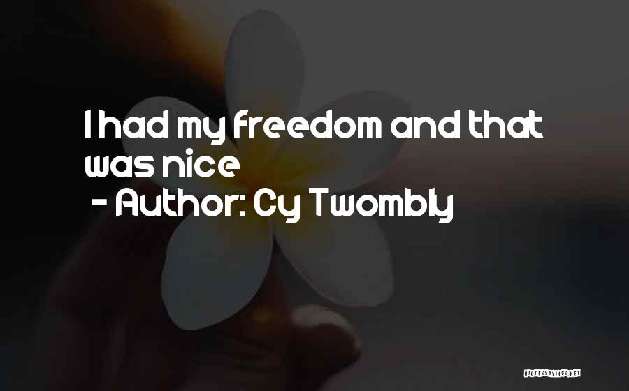 Cy Twombly Quotes: I Had My Freedom And That Was Nice