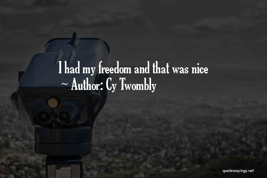Cy Twombly Quotes: I Had My Freedom And That Was Nice