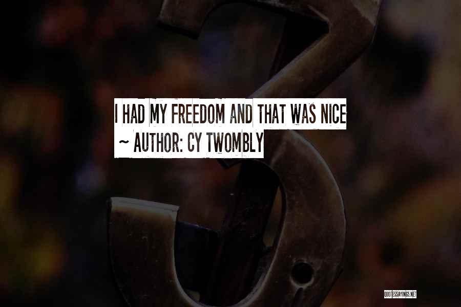 Cy Twombly Quotes: I Had My Freedom And That Was Nice