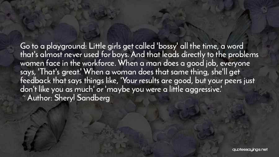 Sheryl Sandberg Quotes: Go To A Playground: Little Girls Get Called 'bossy' All The Time, A Word That's Almost Never Used For Boys.