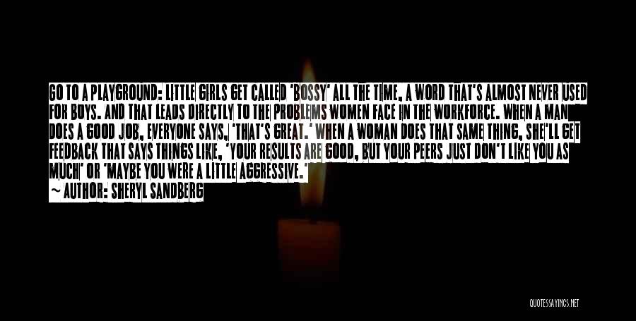 Sheryl Sandberg Quotes: Go To A Playground: Little Girls Get Called 'bossy' All The Time, A Word That's Almost Never Used For Boys.