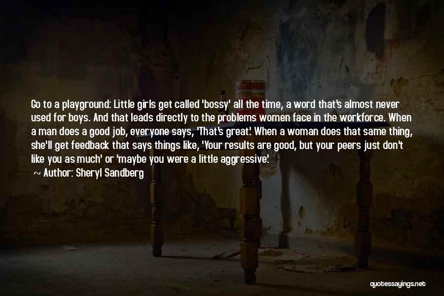 Sheryl Sandberg Quotes: Go To A Playground: Little Girls Get Called 'bossy' All The Time, A Word That's Almost Never Used For Boys.