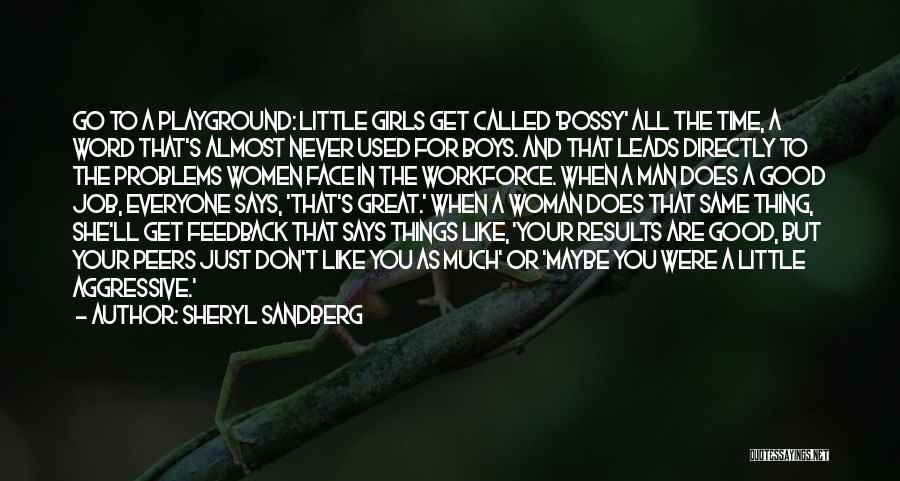 Sheryl Sandberg Quotes: Go To A Playground: Little Girls Get Called 'bossy' All The Time, A Word That's Almost Never Used For Boys.