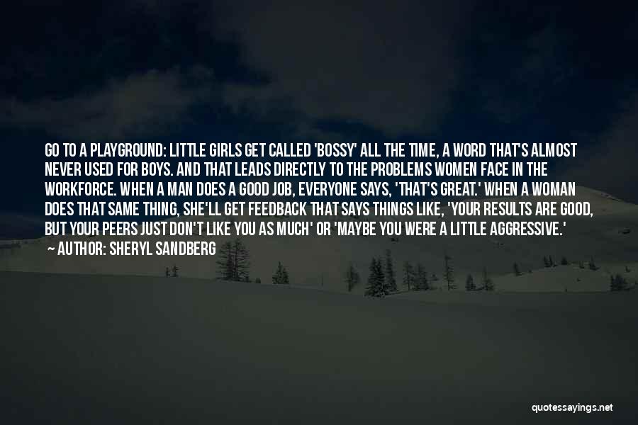 Sheryl Sandberg Quotes: Go To A Playground: Little Girls Get Called 'bossy' All The Time, A Word That's Almost Never Used For Boys.