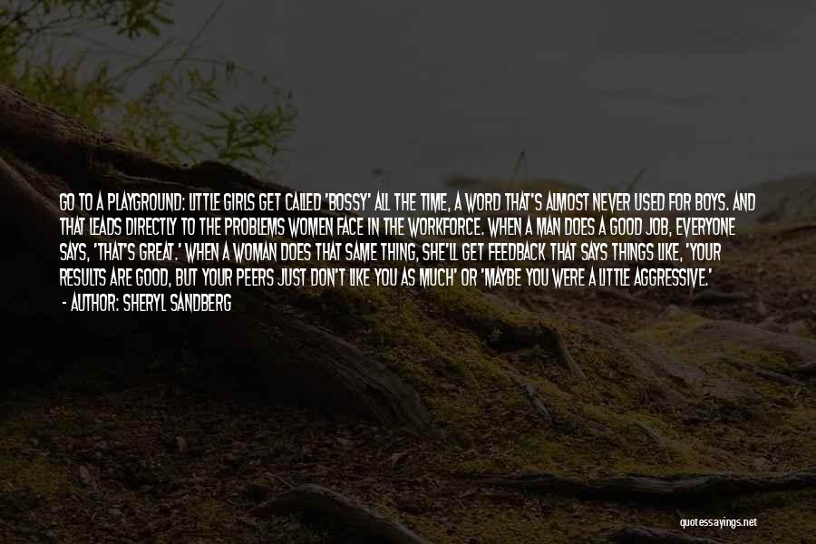 Sheryl Sandberg Quotes: Go To A Playground: Little Girls Get Called 'bossy' All The Time, A Word That's Almost Never Used For Boys.