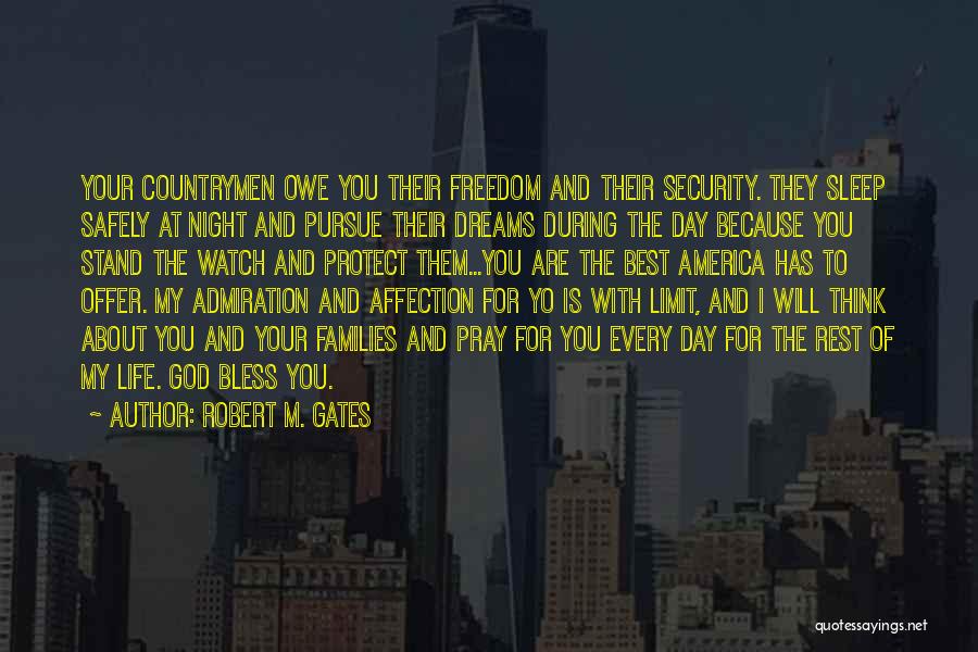 Robert M. Gates Quotes: Your Countrymen Owe You Their Freedom And Their Security. They Sleep Safely At Night And Pursue Their Dreams During The