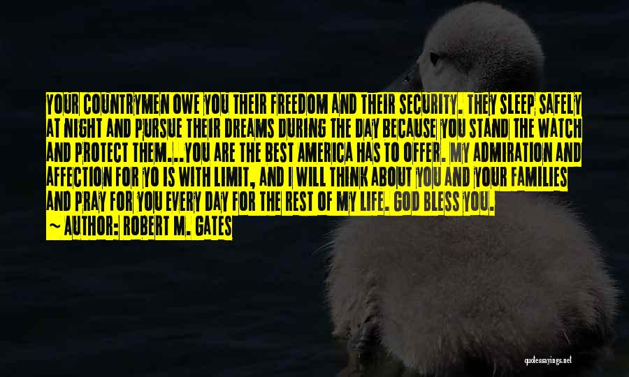 Robert M. Gates Quotes: Your Countrymen Owe You Their Freedom And Their Security. They Sleep Safely At Night And Pursue Their Dreams During The