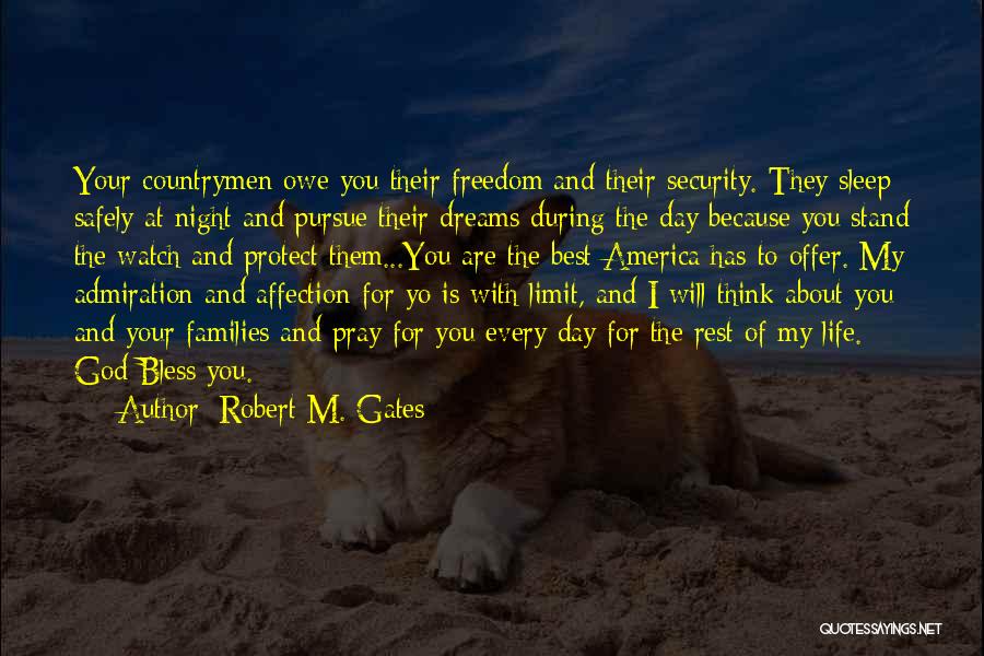 Robert M. Gates Quotes: Your Countrymen Owe You Their Freedom And Their Security. They Sleep Safely At Night And Pursue Their Dreams During The