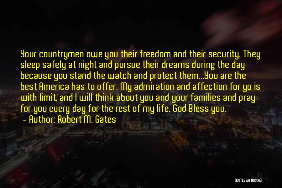 Robert M. Gates Quotes: Your Countrymen Owe You Their Freedom And Their Security. They Sleep Safely At Night And Pursue Their Dreams During The