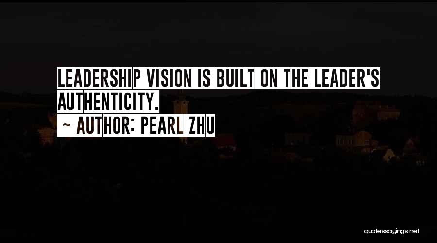 Pearl Zhu Quotes: Leadership Vision Is Built On The Leader's Authenticity.