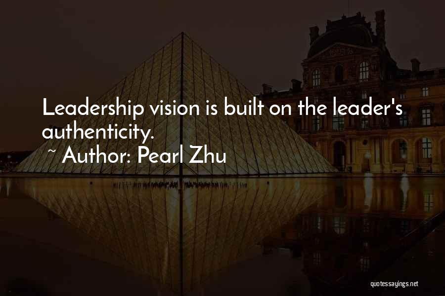 Pearl Zhu Quotes: Leadership Vision Is Built On The Leader's Authenticity.