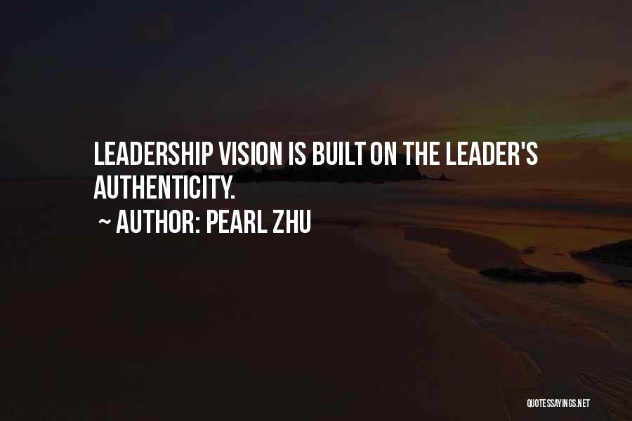 Pearl Zhu Quotes: Leadership Vision Is Built On The Leader's Authenticity.
