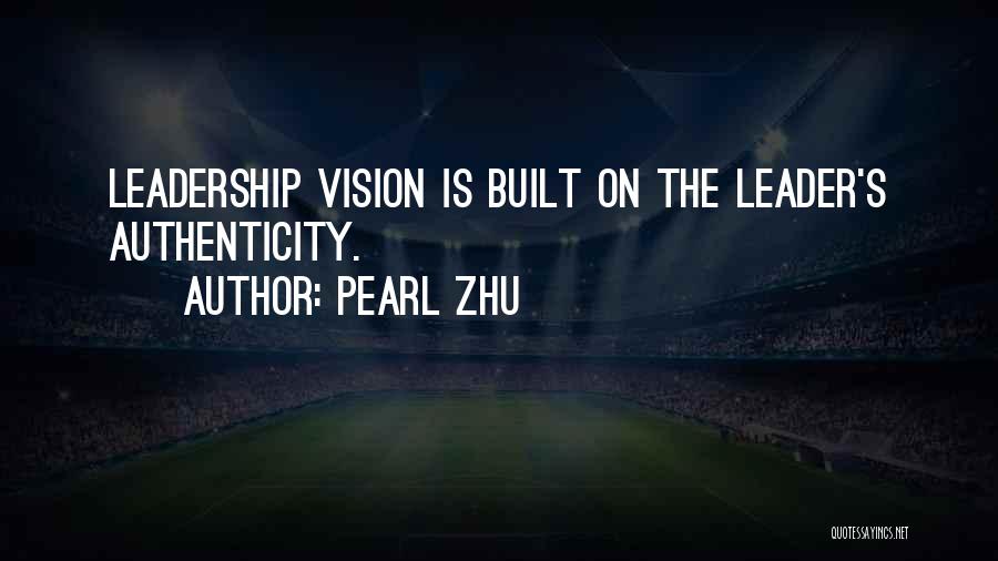 Pearl Zhu Quotes: Leadership Vision Is Built On The Leader's Authenticity.