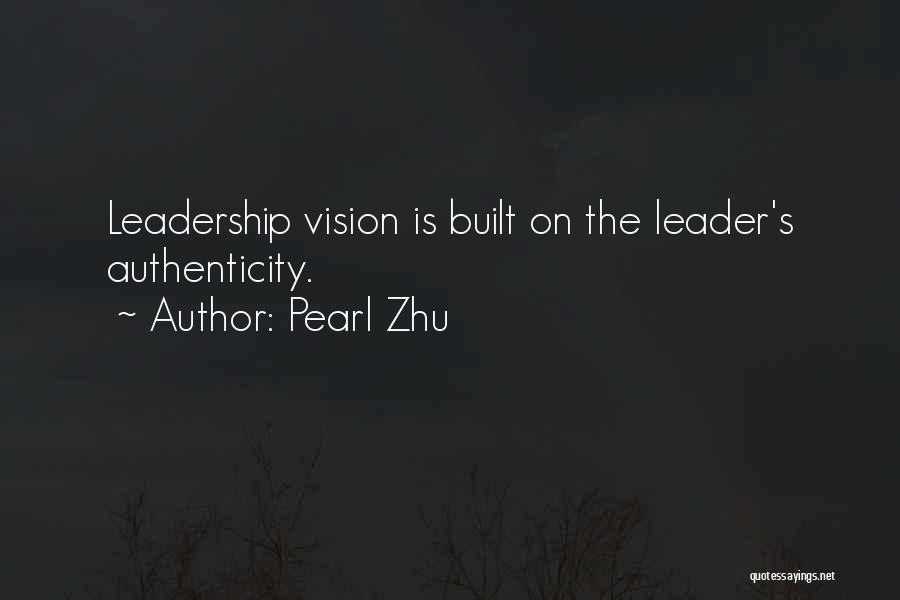 Pearl Zhu Quotes: Leadership Vision Is Built On The Leader's Authenticity.