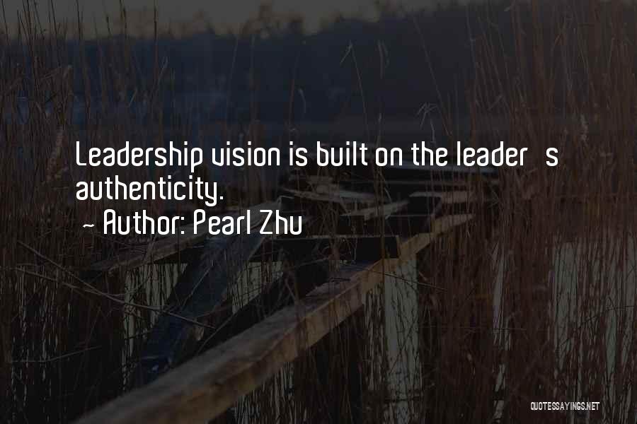 Pearl Zhu Quotes: Leadership Vision Is Built On The Leader's Authenticity.