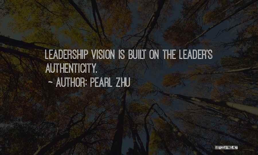 Pearl Zhu Quotes: Leadership Vision Is Built On The Leader's Authenticity.
