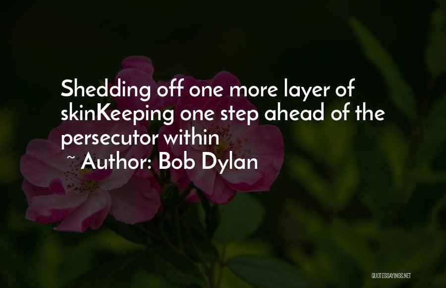 Bob Dylan Quotes: Shedding Off One More Layer Of Skinkeeping One Step Ahead Of The Persecutor Within