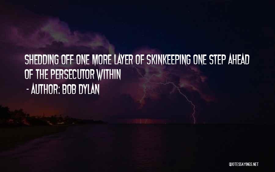 Bob Dylan Quotes: Shedding Off One More Layer Of Skinkeeping One Step Ahead Of The Persecutor Within