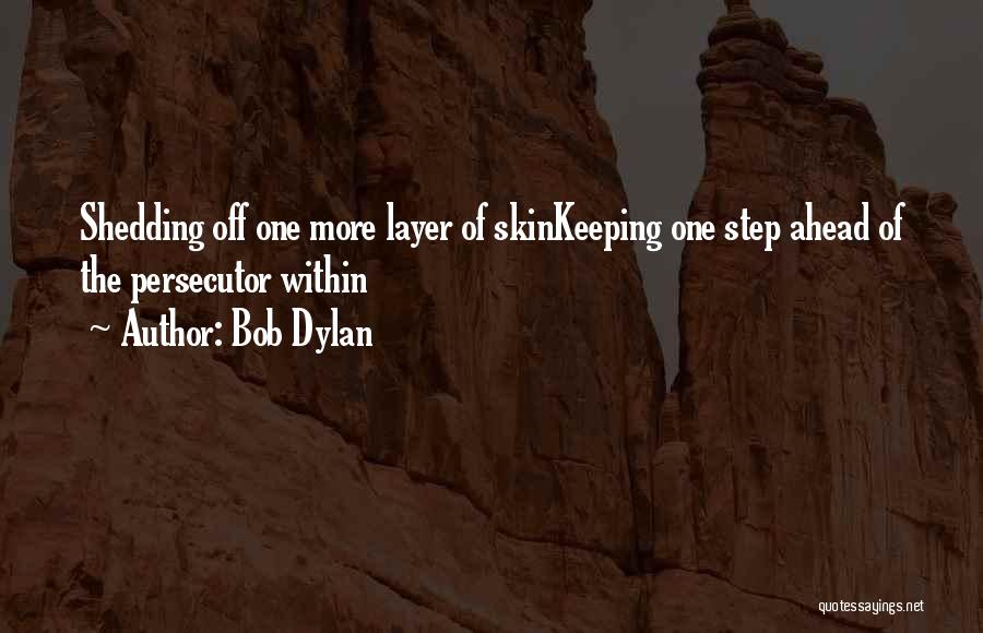 Bob Dylan Quotes: Shedding Off One More Layer Of Skinkeeping One Step Ahead Of The Persecutor Within