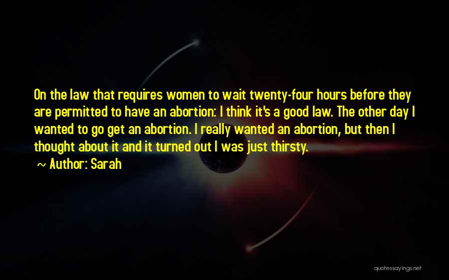 Sarah Quotes: On The Law That Requires Women To Wait Twenty-four Hours Before They Are Permitted To Have An Abortion: I Think