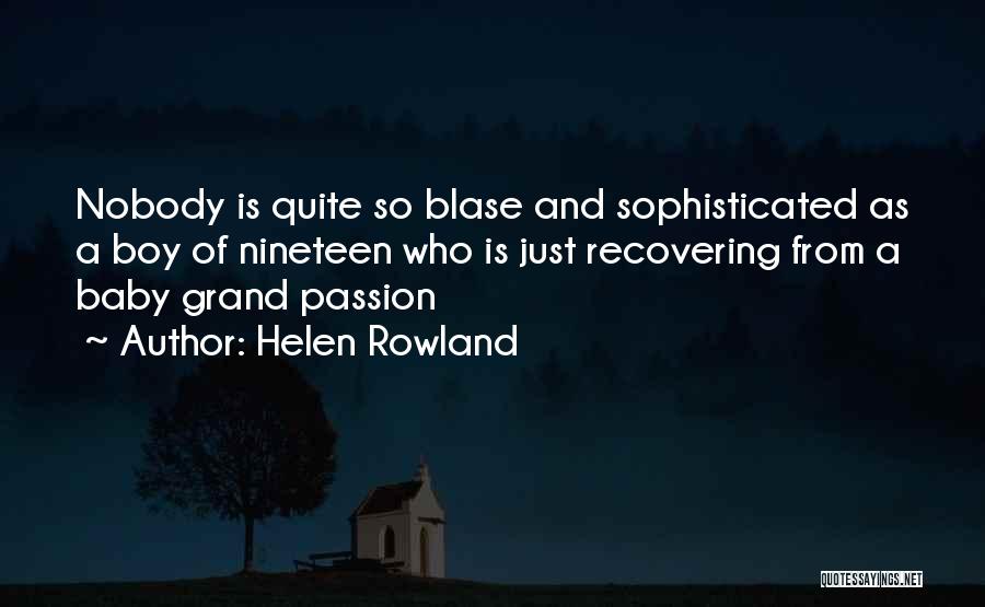 Helen Rowland Quotes: Nobody Is Quite So Blase And Sophisticated As A Boy Of Nineteen Who Is Just Recovering From A Baby Grand