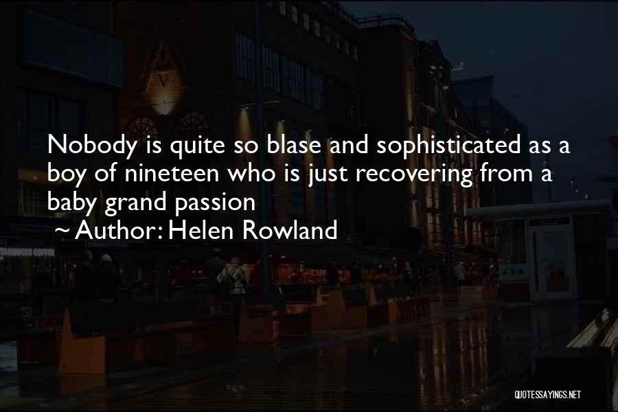 Helen Rowland Quotes: Nobody Is Quite So Blase And Sophisticated As A Boy Of Nineteen Who Is Just Recovering From A Baby Grand
