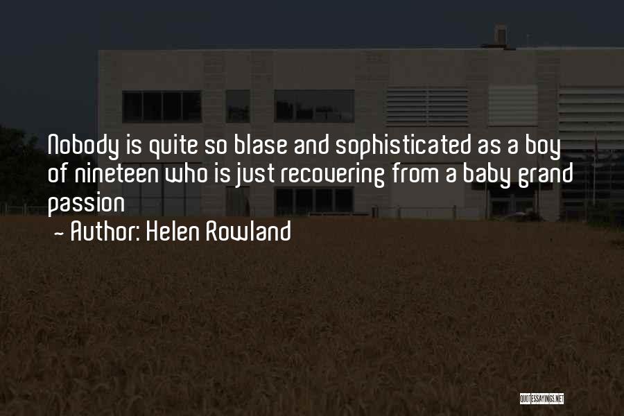 Helen Rowland Quotes: Nobody Is Quite So Blase And Sophisticated As A Boy Of Nineteen Who Is Just Recovering From A Baby Grand