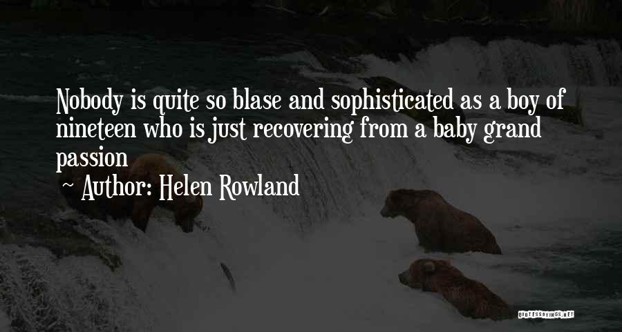 Helen Rowland Quotes: Nobody Is Quite So Blase And Sophisticated As A Boy Of Nineteen Who Is Just Recovering From A Baby Grand